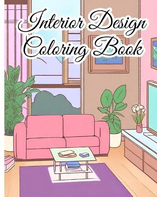 Interior Design Coloring Book: Color Your Dream Home, Modern Interiors To Color For Inspiration and Relaxation - Thy Nguyen - cover