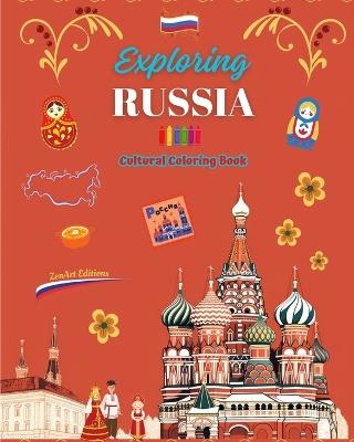 Exploring Russia - Cultural Coloring Book - Creative Designs of Russian Symbols: Icons of Russian Culture Blend Together in an Amazing Coloring Book - Zenart Editions - cover