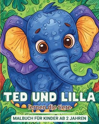 Ted und Lilla lernen die Tiere - Malbuch für Kinder ab 2 Jahren: Mein erstes Lern- und Ausmalbuch über Tiere - mit interessanten Fakten - Astrid Tate - cover