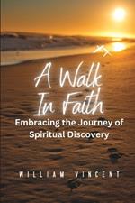 A Walk in Faith: Embracing the Journey of Spiritual Discovery