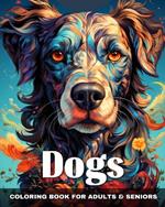 Dogs Coloring Book for Adult and Seniors: Coloring Pages for Relaxation and Stress Relief