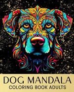 Dog Mandala Coloring Book for Adults: Coloring Pages with Amazing Dogs for Anxiety, Relaxation & Stress Relief