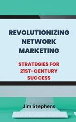 Revolutionizing Network Marketing: Strategies for 21st-Century Success