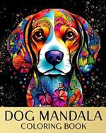 Dog Mandala Coloring Book: Stress Relieving Designs for Adults with Dog Portraits and Mandala Patterns
