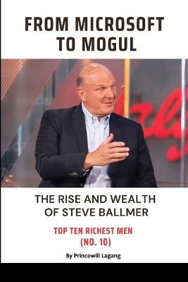 From Microsoft to Mogul: The Rise and Wealth of Steve Ballmer - Princewill Lagang - cover