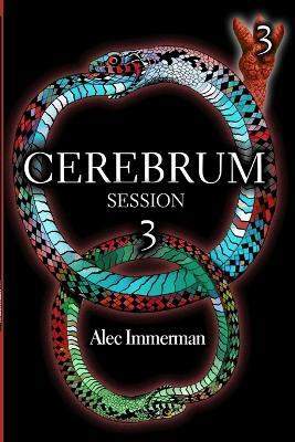 Cerebrum: Session 3 - 5th Edition 6x9 (Soft Cover): The Third Session of the Cerebrum Chronicles - Alec Immerman - cover