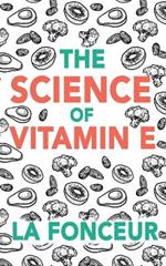 The Science of Vitamin E (Color Print): Everything You Need to Know About Vitamin E