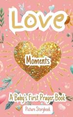 Love Moments - A Baby's First Prayer Book - Picture Storybook: Raising Loving Children Who Believe In God And Are Trained To Do Good Works