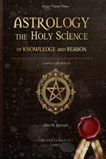 Astrology the Holy Science of Knowledge and Reason: (Annotated, Illustrated)