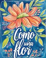 Como una flor - Libro de colorear para adultos con met?foras inspiradoras: Dise?os florales para adultos para aliviar el estr?s y relajaci?n