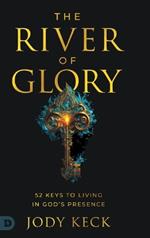 The River of Glory: 52 Keys to Living in God's Presence