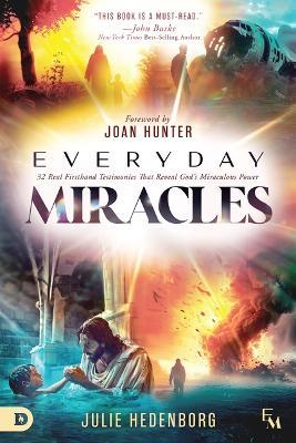 Everyday Miracles: 32 Real First-Hand Testimonies That Reveal God's Miraculous Power - Julie Hedenborg - cover