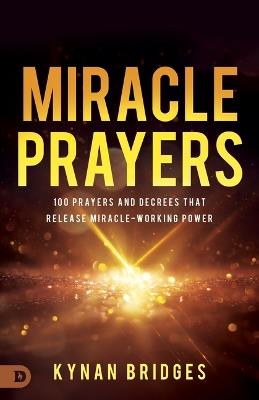 Miracle Prayers: 100 Prayers and Decrees That Release Miracle-Working Power - Kynan Bridges - cover
