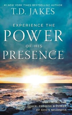 Experience the Power of His Presence: Embracing the Peace, Promise, and Power of God's Nearness - T D Jakes - cover