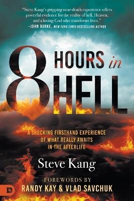 8 Hours in Hell: A Shocking Firsthand Experience of What Really Awaits in the Afterlife - Steve Kang - cover