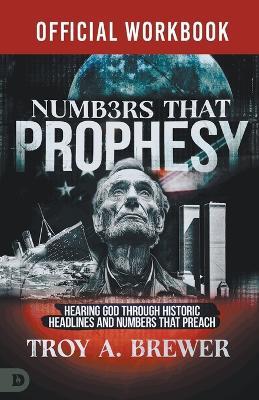 The Official Workbook for Numbers That Prophesy: Hearing God through Historic Headlines and Numbers That Preach - Troy A Brewer - cover