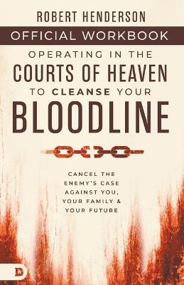 The Official Workbook for Operating in the Courts of Heaven to Cleanse Your Bloodline: Cancel the Enemy's Case Against You, Your Family, and Your Future - Robert Henderson - cover
