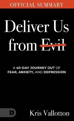The Official Summary of Deliver Us from Evil: A 40-Day Journey out of Fear, Anxiety, and Depression - Kris Vallotton - cover