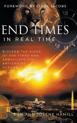 End Times in Real Time: Discern the Signs of the Times and Annihilate the Antichrist Agenda - Jon Hamill,Jolene Hamill - cover