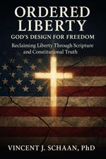 Ordered Liberty - God's Design for Freedom