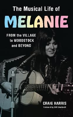 The Musical Life of Melanie: From the Village to Woodstock and Beyond - Craig Harris - cover