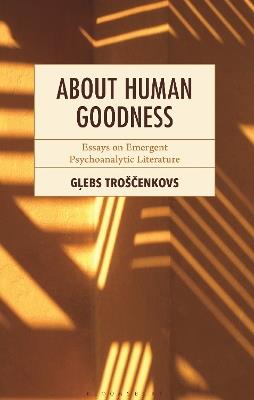 About Human Goodness: Essays on Emergent Psychoanalytic Literature - Glebs Troscenkovs - cover