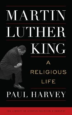 Martin Luther King: A Religious Life - Paul Harvey - cover