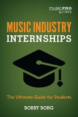 Music Industry Internships: The Ultimate Guide for Students - Bobby Borg - cover