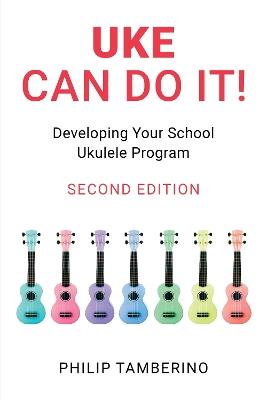 Uke Can Do It!: Developing Your School Ukulele Program - Philip Tamberino,Philip Tamberino - cover