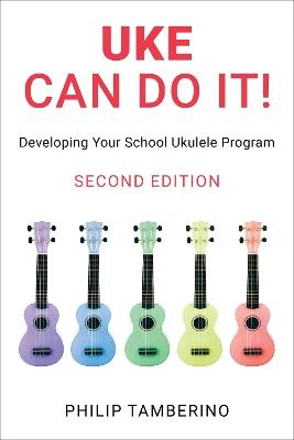 Uke Can Do It!: Developing Your School Ukulele Program - Philip Tamberino,Philip Tamberino - cover