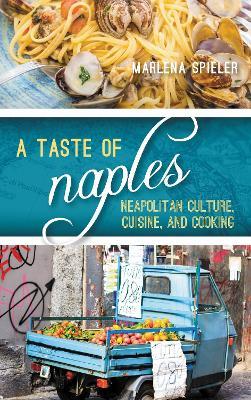A Taste of Naples: Neapolitan Culture, Cuisine, and Cooking - Marlena Spieler - cover