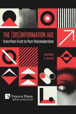 The (Dis)Information Age: From Post-Truth to Post-Postmodernism - Jonathan A Austad - cover