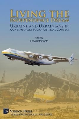 Living the Independence Dream: Ukraine and Ukrainians in Contemporary Socio-Political Context - cover