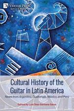 Cultural History of the Guitar in Latin America: News from Argentina, Guatemala, México, and Perú