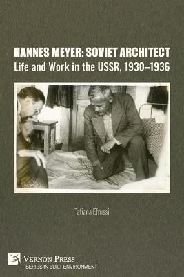 Hannes Meyer: Soviet Architect. Life and Work in the USSR, 1930-1936 - Tatiana Efrussi - cover