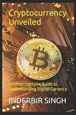Cryptocurrency Unveiled: A Comprehensive Guide to Understanding Digital Currency