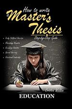 How to Write a Master's Thesis: EDUCATION (A Step-by Step Guide)