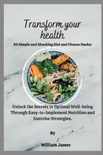 Transform Your Health: Unlock the Secrets to Optimal Well-being Through Easy-to-Implement Nutrition and Exercise Strategies.