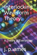Interlocking Waveform Theory: A Theory of Everything