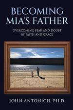 Becoming Mia's Father: Overcoming Fear and Doubt By Faith and Grace