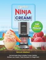 Effortless Ninja Creami Recipe Cookbook: Complete Full Color Edition With Pictures of Each Recipe, Ice creams, Milkshakes, Sorbets, Gelato, and More.