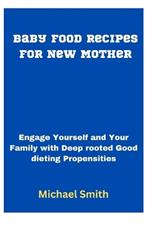 Baby Food Recipes for New Mother: Engage Yourself and Your Family with Deep rooted Good dieting Propensities