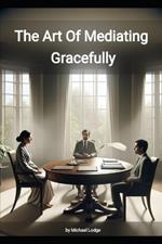 The Art of Mediating Gracefully: Understanding How To Mediate
