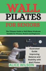 Wall Pilates for Seniors: The Ultimate Guide to Wall Pilates Workouts Suitable for Women, Seniors and Beginners