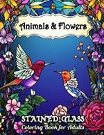 Stained Glass Animals and Flowers Coloring Book for Adults: Explore Enchanted Animals and Florals in Stained Glass Style - A Relaxation Coloring Book for Adults with High-Detail Patterns