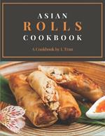 Asian Rolls Cookbook: Discover the Art of Asian Roll Making with Delectable Recipes