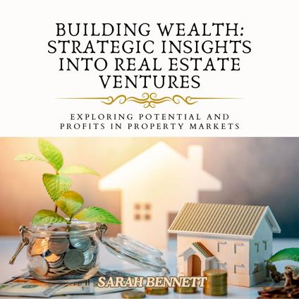 Building Wealth: Strategic Insights into Real Estate Ventures