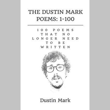 Dustin Mark Poems, The: 1-100