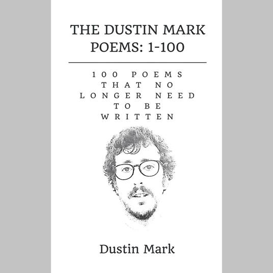 Dustin Mark Poems, The: 1-100