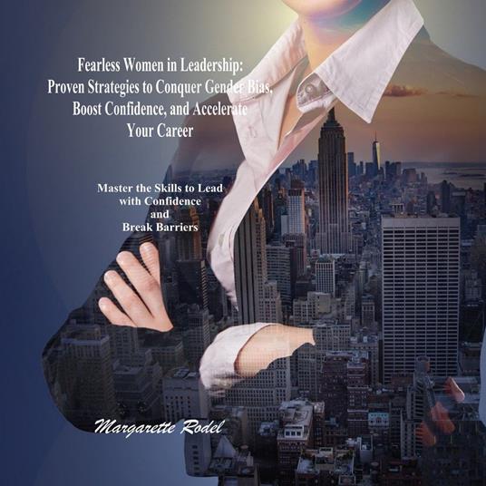 Fearless Women in Leadership: Proven Strategies to Conquer Gender Bias, Boost Confidence, and Accelerate Your Career